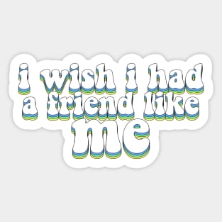 i wish i had a friend like me Sticker